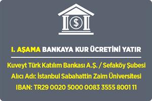I. Aşama: Bankaya kur ücretini yatır. Kuveyt Türk Katılım Bankası A.Ş. Sefaköy Şubesi, Alıcı adı: İstanbul Sabahattin Zaim Üniversitesi, IBAN: TR29 0020 5000 0083 3555 8001 11
